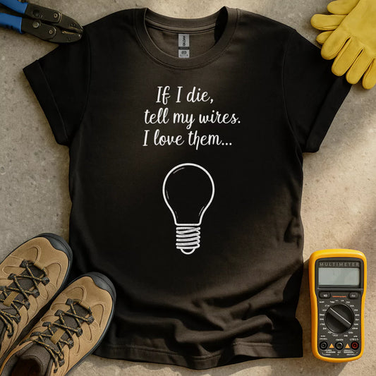 Tell My Wires I Love Them T-shirt