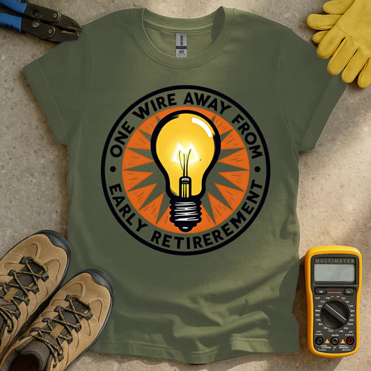 One Wire Away From Early Retirement T-shirt