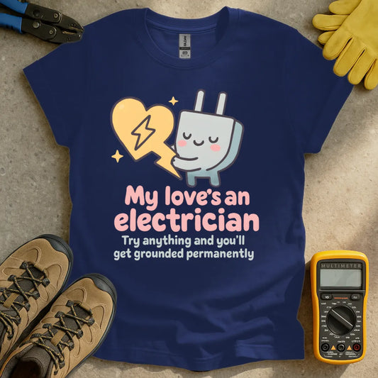 My love's an electrician T-shirt
