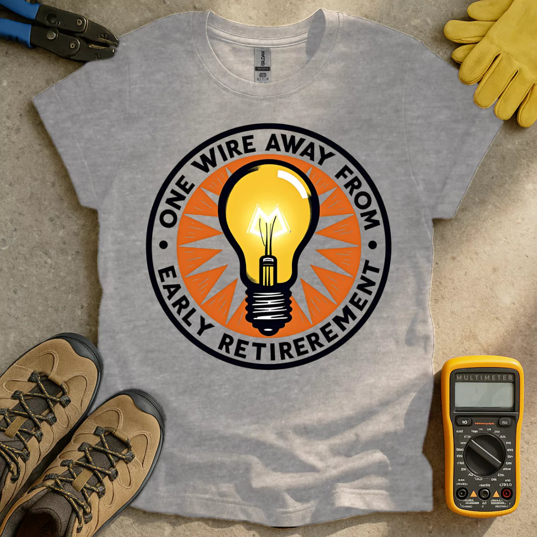 One Wire Away From Early Retirement T-shirt