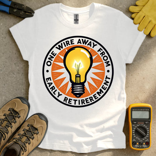 One Wire Away From Early Retirement T-shirt