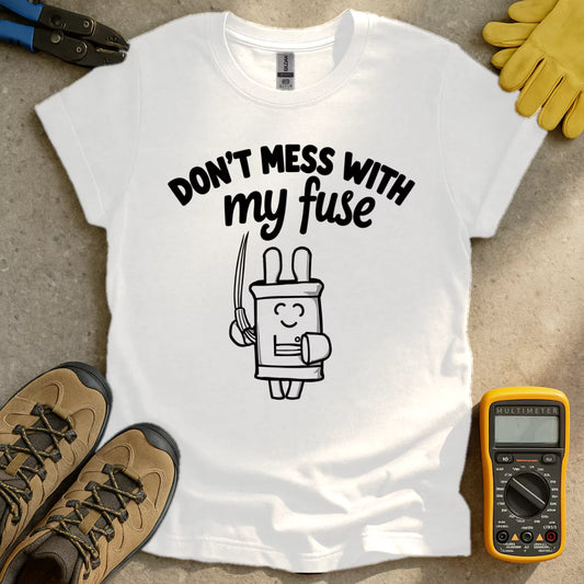 Don't Mess With My Fuse T-shirt