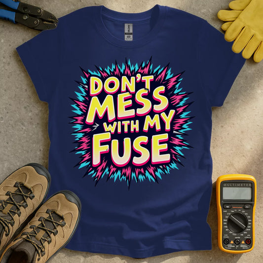 Dont Mess With My Fuse T-shirt