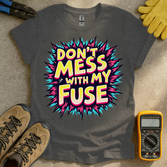 Dont Mess With My Fuse T-shirt