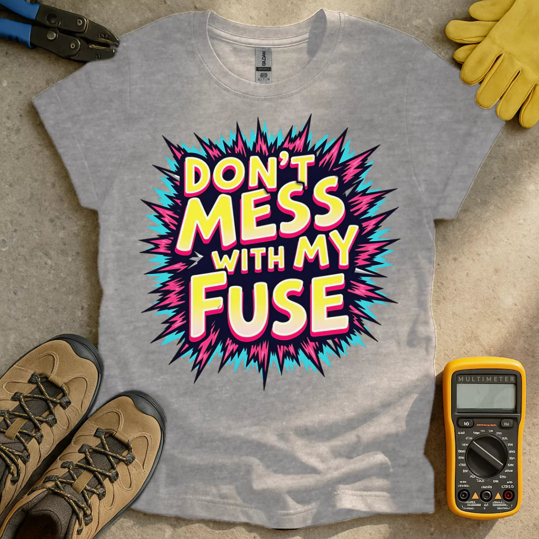 Dont Mess With My Fuse T-shirt