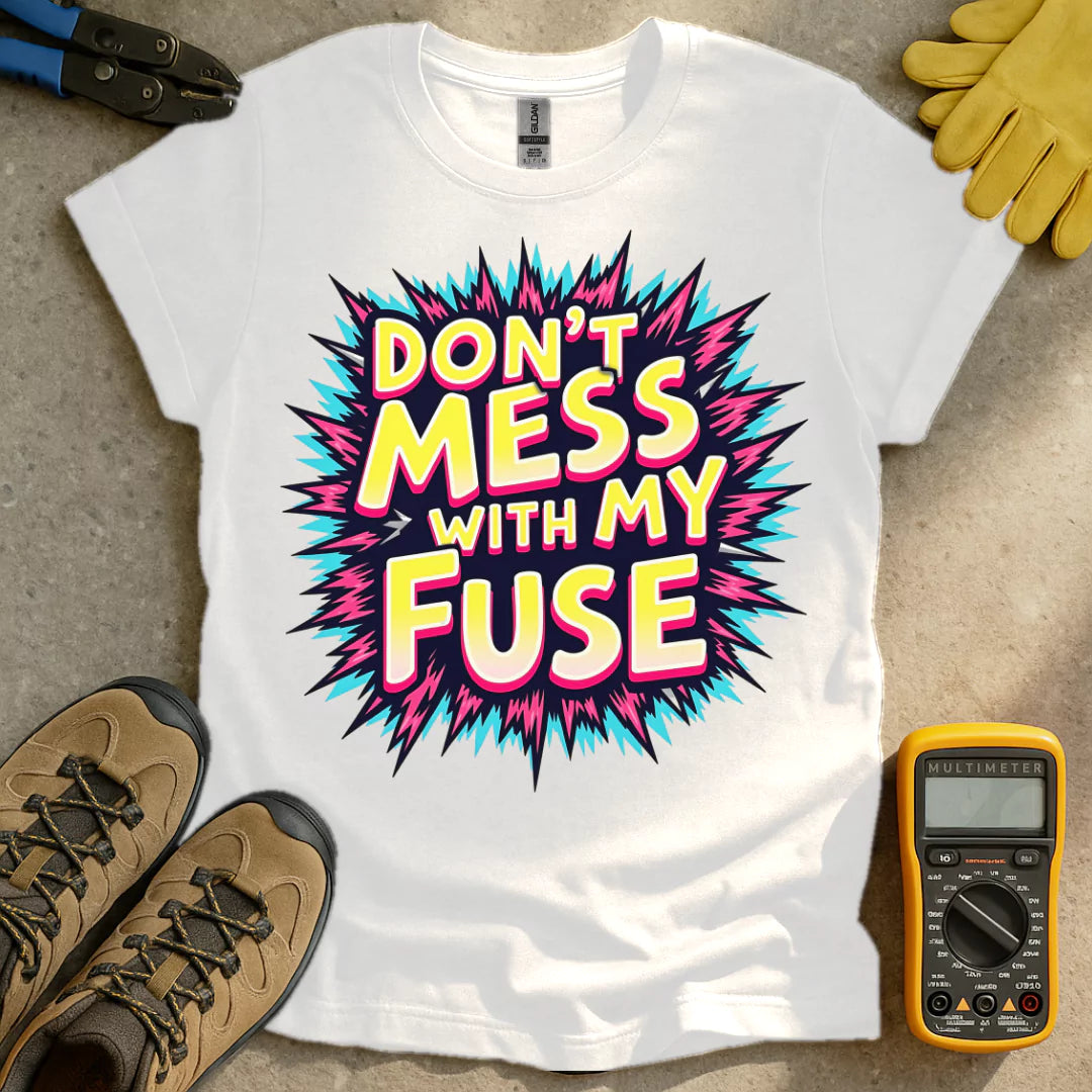 Dont Mess With My Fuse T-shirt
