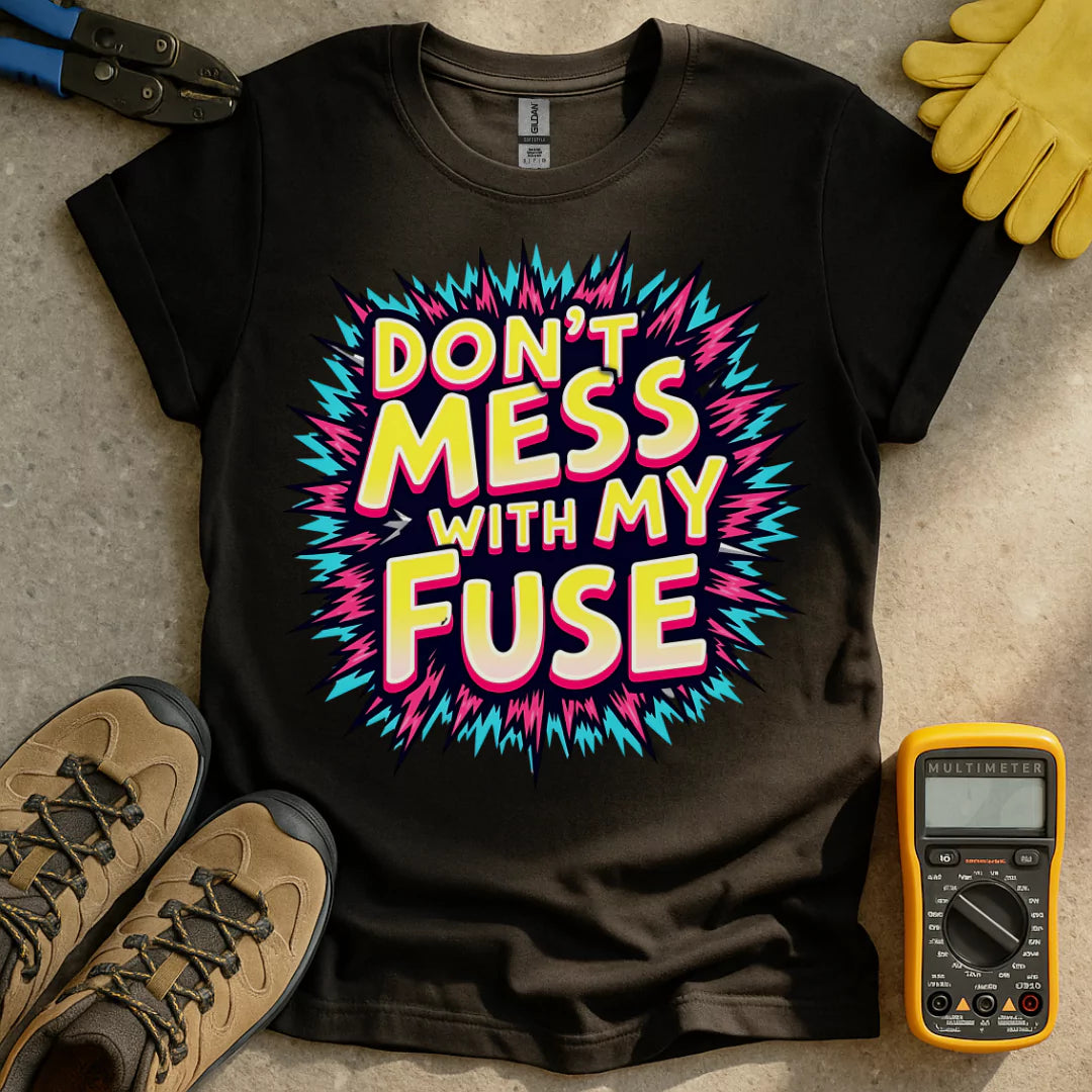 Dont Mess With My Fuse T-shirt