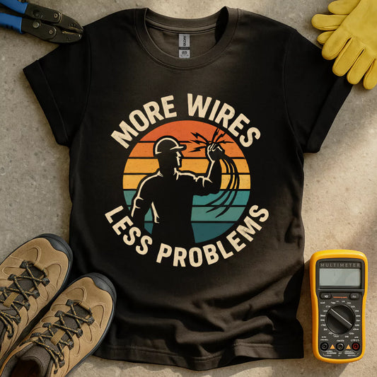 More Wires Less Problems T-shirt