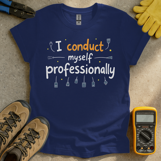 I Conduct Myself Professionally T-shirt