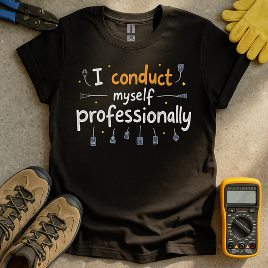 I Conduct Myself Professionally T-shirt