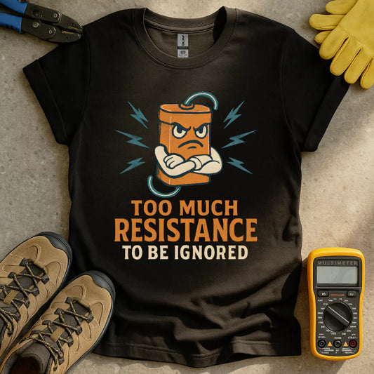 Too Much Resistance T-shirt