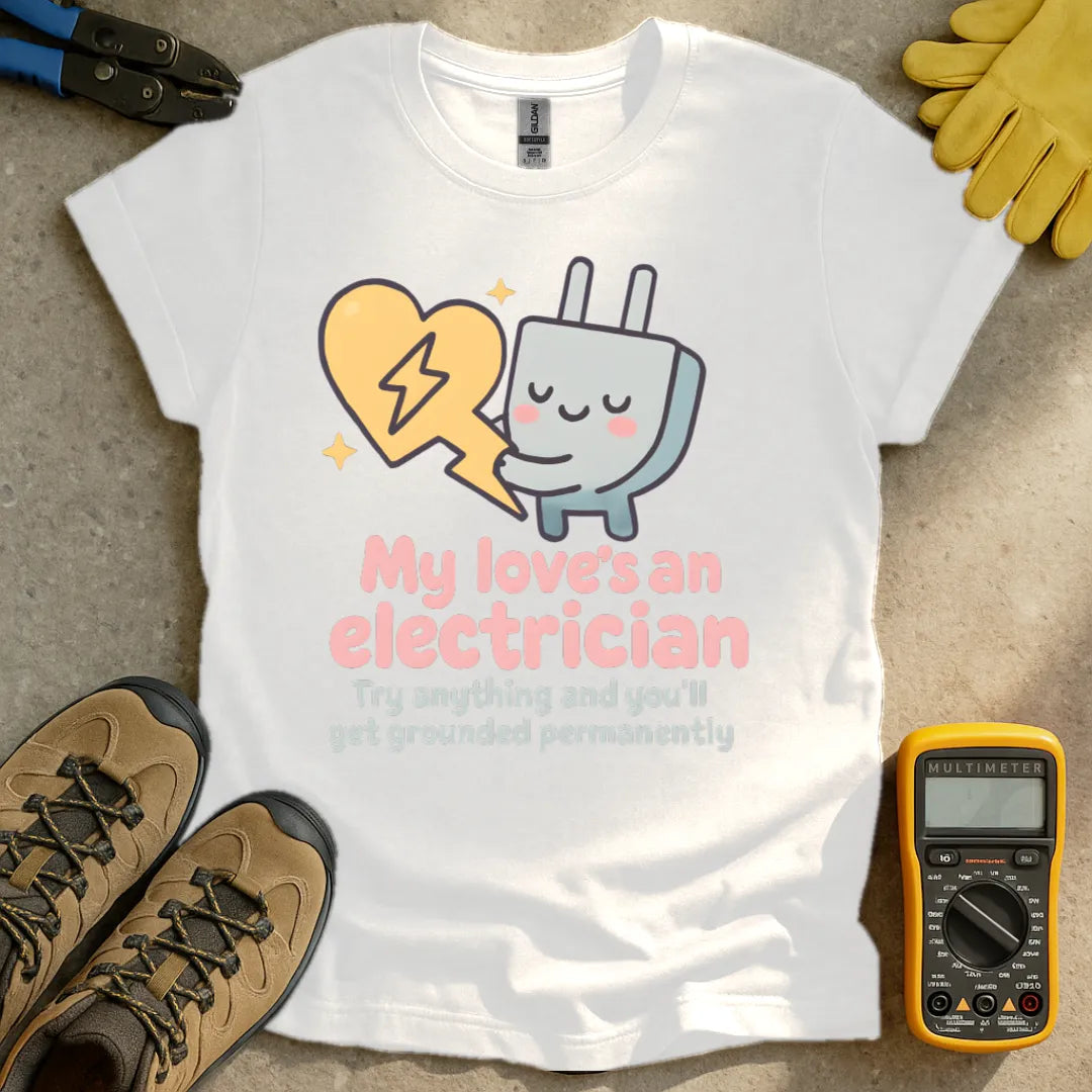 My love's an electrician T-shirt